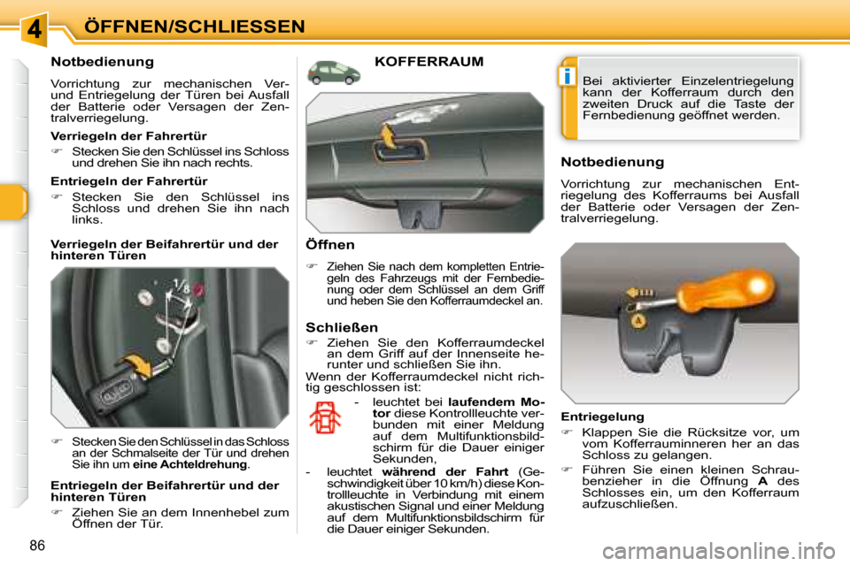 Peugeot 308 SW BL 2008  Betriebsanleitung (in German) i
86
ÖFFNEN/SCHLIESSEN
  Notbedienung  
 Vorrichtung  zur  mechanischen  Ver-  
und  Entriegelung  der  Türen  bei Ausfall 
der  Batterie  oder  Versagen  der  Zen-
tralverriegelung.  
   
�   
S