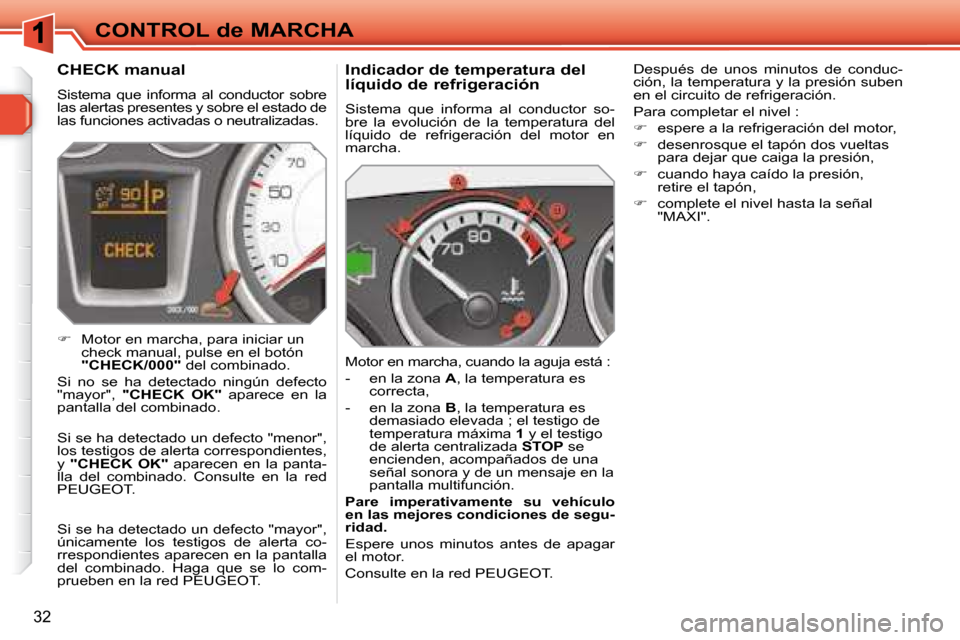 Peugeot 308 SW BL 2008  Manual del propietario (in Spanish) 32
CONTROL de MARCHA  Indicador de temperatura del  
líquido de refrigeración  
 Sistema  que  informa  al  conductor  so- 
bre  la  evolución  de  la  temperatura  del 
líquido  de  refrigeració