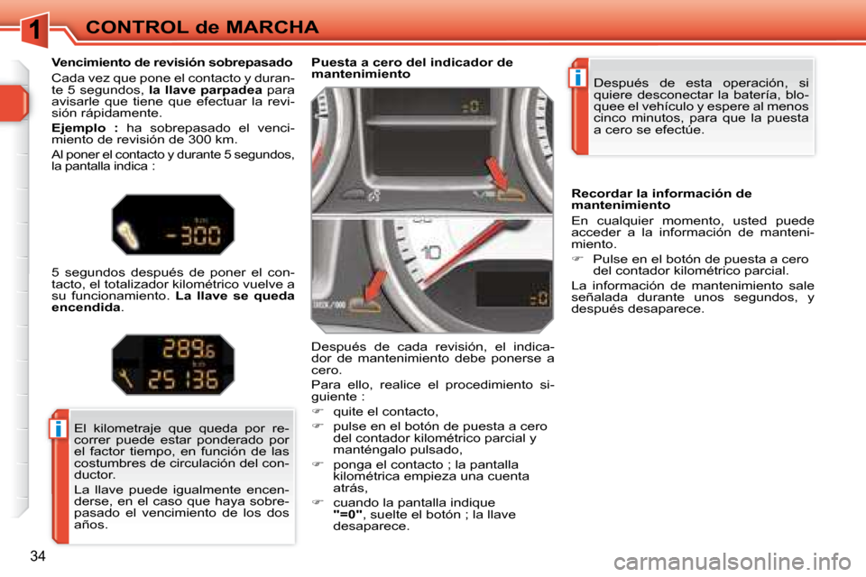 Peugeot 308 SW BL 2008  Manual del propietario (in Spanish) i
i
34
CONTROL de MARCHA Después  de  esta  operación,  si  
quiere  desconectar  la  batería,  blo-
quee el vehículo y espere al menos 
cinco  minutos,  para  que  la  puesta 
a cero se efectúe.