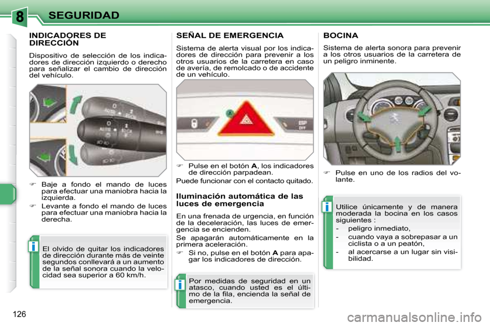 Peugeot 308 SW BL 2008  Manual del propietario (in Spanish) i
i
i
126
SEGURIDAD
         INDICADORES DE DIRECCIÓN 
 Dispositivo  de  selección  de  los  indica- 
dores de dirección izquierdo o derecho 
para  señalizar  el  cambio  de  dirección 
del vehí