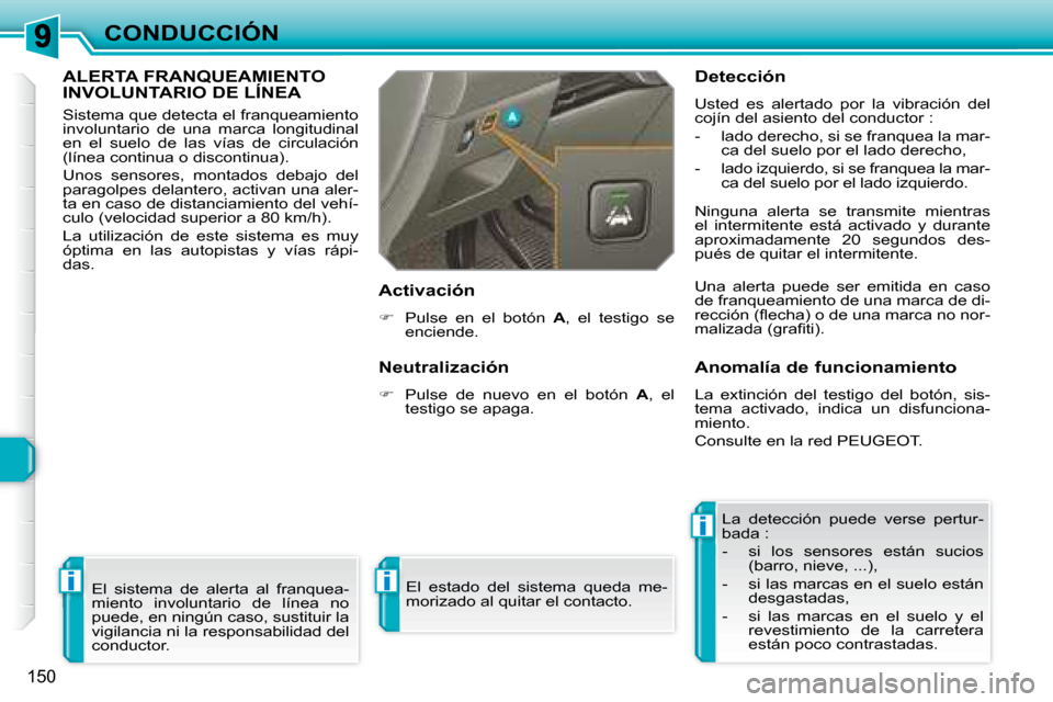 Peugeot 308 SW BL 2008  Manual del propietario (in Spanish) i
i
i
150
CONDUCCIÓN
     ALERTA FRANQUEAMIENTO INVOLUNTARIO DE LÍNEA      ALERTA FRANQUEAMIENTO 
 Sistema que detecta el franqueamiento  
involuntario  de  una  marca  longitudinal 
en  el  suelo  