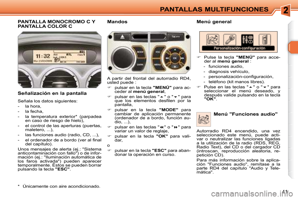 Peugeot 308 SW BL 2008  Manual del propietario (in Spanish) 41
PANTALLAS MULTIFUNCIONES
         PANTALLA MONOCROMO C Y PANTALLA COLOR C   Menú general 
  Señalización en la pantalla  
� �S�e�ñ�a�l�a� �l�o�s� �d�a�t�o�s� �s�i�g�u�i�e�n�t�e�s�:�  
   -   la