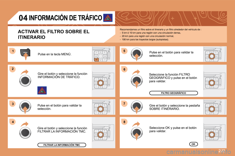 Peugeot 308 SW BL 2008  Manual del propietario (in Spanish) 223
MENU11
ESC
MENU LIST
22
33
ESC
MENU LIST
44
55
ESC
MENU LIST
66
77
ESC
MENU LIST
88
ESC
MENU LISTESC
MENU LIST
ESC
MENU LIST
04
  ACTIVAR EL FILTRO SOBRE EL 
ITINERARIO 
� �R�e�c�o�m�e�n�d�a�m�o�s