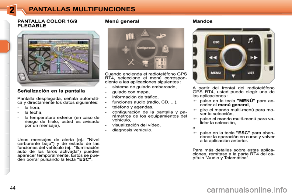 Peugeot 308 SW BL 2008  Manual del propietario (in Spanish) 44
PANTALLAS MULTIFUNCIONES
  Señalización en la pantalla  
 Pantalla  desplegada,  señala  automáti- 
�c�a� �y� �d�i�r�e�c�t�a�m�e�n�t�e� �l�o�s� �d�a�t�o�s� �s�i�g�u�i�e�n�t�e�s�:�  
   -   la h