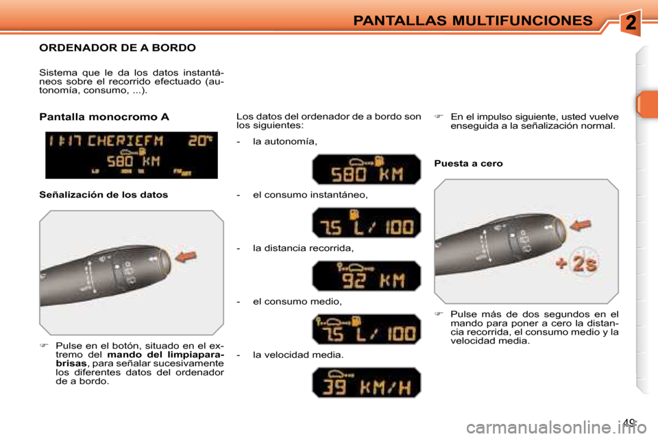 Peugeot 308 SW BL 2008  Manual del propietario (in Spanish) 49
PANTALLAS MULTIFUNCIONES
     ORDENADOR DE A BORDO 
   
� � �  � � �P�u�l�s�e� �e�n� �e�l� �b�o�t�ó�n�,� �s�i�t�u�a�d�o� �e�n� �e�l� �e�x�-
tremo  del    mando  del  limpiapara-
brisas  , para 