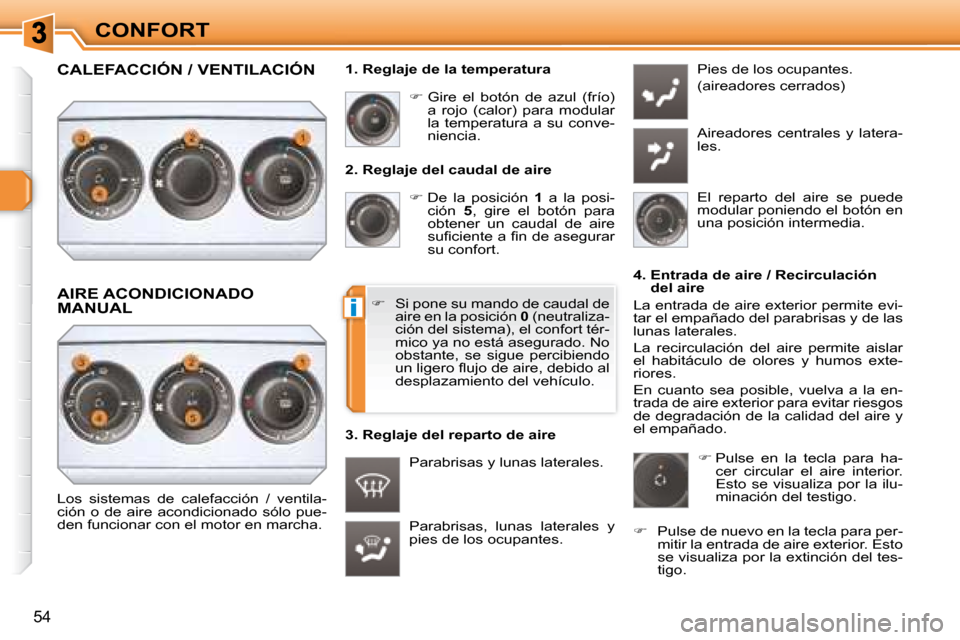 Peugeot 308 SW BL 2008  Manual del propietario (in Spanish) i
54
CONFORT  2. Reglaje del caudal de aire    
�   De  la  posición    1   a  la  posi-
ción    5 ,  gire  el  botón  para 
obtener  un  caudal  de  aire  
�s�u�ﬁ� �c�i�e�n�t�e� �a� �ﬁ� �n�