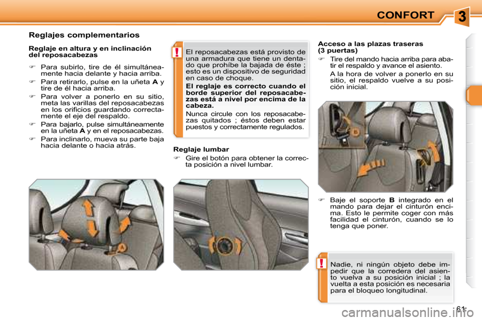 Peugeot 308 SW BL 2008 Manual del propietario (in Spanish) !
!
61
CONFORT
Nadie, ni ningún objeto debe im-
pedir que la corredera del asien-
to vuelva a su posición inicial ; la
vuelta a esta posición es necesaria
para el bloqueo longi Peugeot 308 SW BL 2008 Manual del propietario (in Spanish) !
!
61
CONFORT
Nadie, ni ningún objeto debe im-
pedir que la corredera del asien-
to vuelva a su posición inicial ; la
vuelta a esta posición es necesaria
para el bloqueo longi