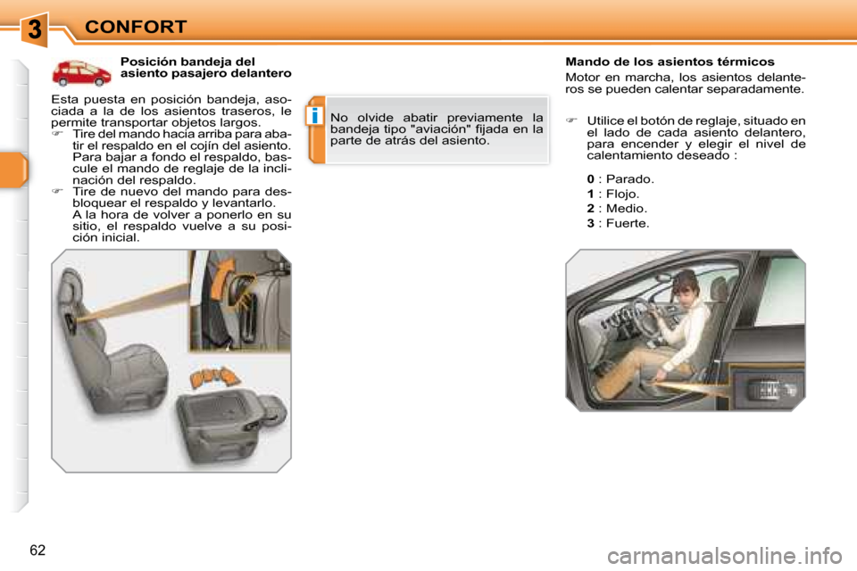 Peugeot 308 SW BL 2008 Manual del propietario (in Spanish) i
62
CONFORT Posición bandeja del
asiento pasajero delantero Mando de los asientos térmicos
Motor en marcha, los asientos delante-
ros se pueden calentar separadamente.
No olvide Peugeot 308 SW BL 2008 Manual del propietario (in Spanish) i
62
CONFORT Posición bandeja del
asiento pasajero delantero Mando de los asientos térmicos
Motor en marcha, los asientos delante-
ros se pueden calentar separadamente.
No olvide