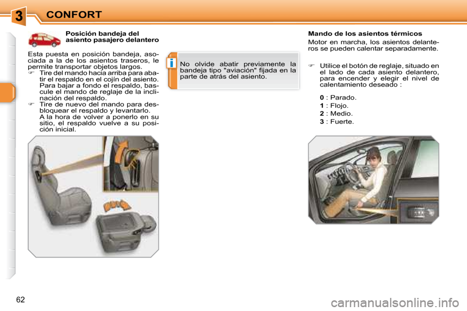 Peugeot 308 SW BL 2008  Manual del propietario (in Spanish) i
62
CONFORT   Posición bandeja del  
asiento pasajero delantero     Mando de los asientos térmicos  
 Motor  en  marcha,  los  asientos  delante- 
ros se pueden calentar separadamente. 
 No  olvide