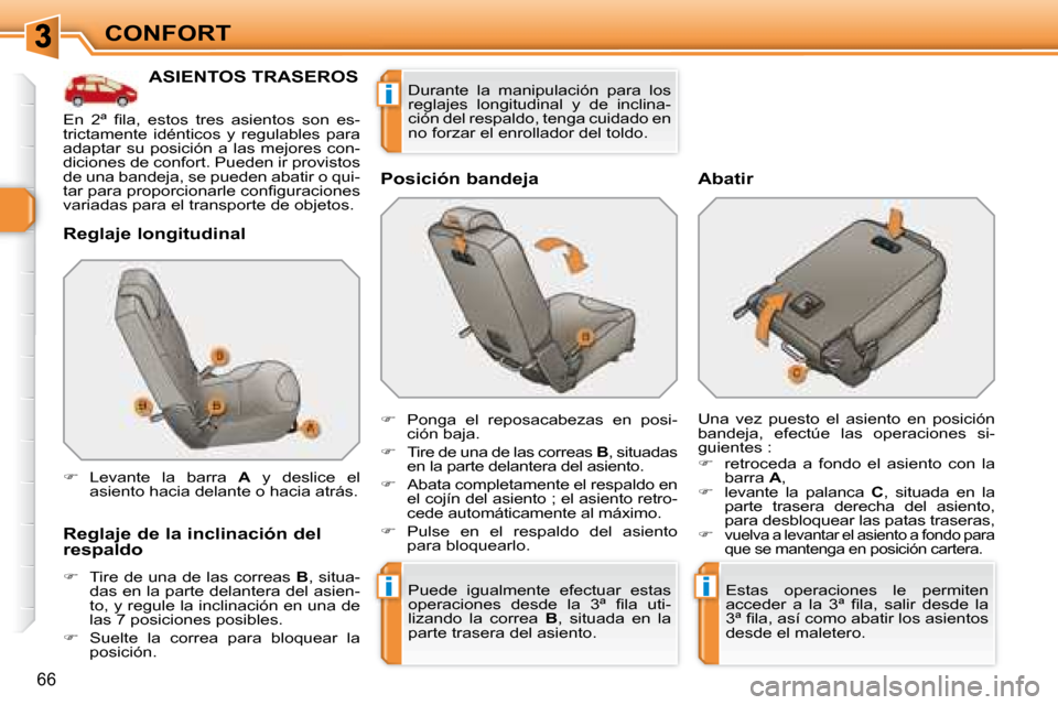 Peugeot 308 SW BL 2008  Manual del propietario (in Spanish) ii
i
66
CONFORT
           ASIENTOS TRASEROS 
  Reglaje longitudinal  
  Reglaje de la inclinación del  
respaldo  
   
�    Tire de una de las correas   B , situa-
das en la parte delantera del a