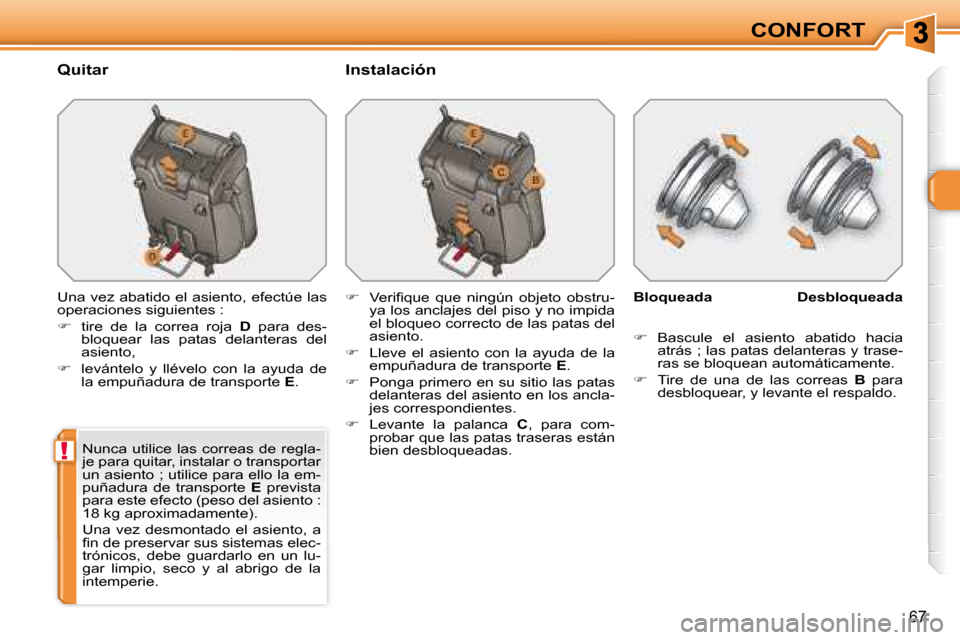 Peugeot 308 SW BL 2008  Manual del propietario (in Spanish) !
67
CONFORT
  Quitar    Instalación  
 Una vez abatido el asiento, efectúe las  
�o�p�e�r�a�c�i�o�n�e�s� �s�i�g�u�i�e�n�t�e�s� �:�  
   
�    tire  de  la  correa  roja    D   para  des-
bloquea