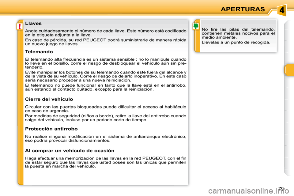 Peugeot 308 SW BL 2008  Manual del propietario (in Spanish) !
79
APERTURAS
  Llaves  
� �A�n�o�t�e� �c�u�i�d�a�d�o�s�a�m�e�n�t�e� �e�l� �n�ú�m�e�r�o� �d�e� �c�a�d�a� �l�l�a�v�e�.� �E�s�t�e� �n�ú�m�e�r�o� �e�s�t�á�  �c�o�d�i�ﬁ� �c�a�d�o� 
en la etiqueta ad