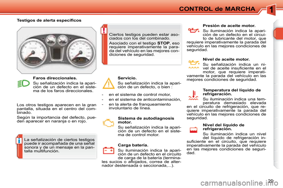 Peugeot 308 SW BL 2008  Manual del propietario (in Spanish) i
!
29
CONTROL de MARCHA
 La señalización de ciertos testigos  
puede ir acompañada de una señal 
sonora y de un mensaje en la pan-
talla multifunción. 
� � � �T�e�s�t�i�g�o�s� �d�e� �a�l�e�r�t�a