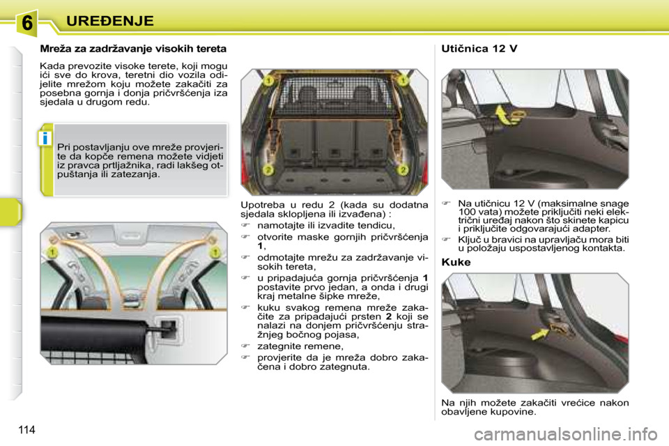 Peugeot 308 SW BL 2008  Vodič za korisnike (in Croatian) i
�1�1�4
�U�R�E�E�N�J�E
� � �M�r�e�ž�a� �z�a� �z�a�d�r�ž�a�v�a�n�j�e� �v�i�s�o�k�i�h� �t�e�r�e�t�a� 
 Kada prevozite visoke terete, koji mogu  
�i�ć�i�  �s�v�e�  �d�o�  �k�r�o�v�a�,�  �t�e�r�e�t�