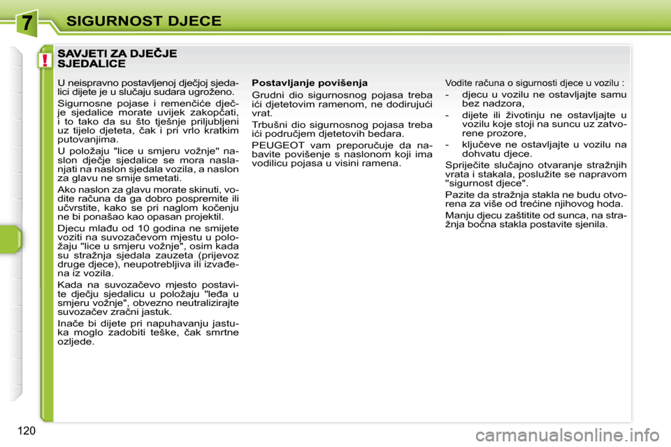 Peugeot 308 SW BL 2008  Vodič za korisnike (in Croatian) !
120
�S�I�G�U�R�N�O�S�T� �D�J�E�C�E
� � �P�o�s�t�a�v�l�j�a�n�j�e� �p�o�v�i�š�e�n�j�a�  
 Grudni  dio  sigurnosnog  pojasa  treba  
�i�ć�i�  �d�j�e�t�e�t�o�v�i�m�  �r�a�m�e�n�o�m�,�  �n�e�  �d�o�d�i