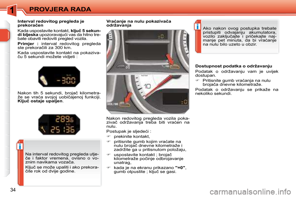 Peugeot 308 SW BL 2008  Vodič za korisnike (in Croatian) i
i
�3�4
� �P�R�O�V�J�E�R�A� �R�A�D�A�  Ako  nakon  ovog  postupka  trebate  
pristupiti  odvajanju  akumulatora, 
�v�o�z�i�l�o�  �z�a�k�l�j�u�č�a�j�t�e�  �i�  �p�r�i�č�e�k�a�j�t�e�  �n�a�j�-
�m�a�n