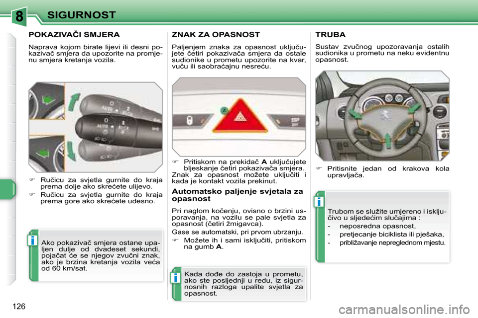 Peugeot 308 SW BL 2008  Vodič za korisnike (in Croatian) i
i
i
126
SIGURNOST
� � � � � � � � � �P�O�K�A�Z�I�V�A�Č�I� �S�M�J�E�R�A� 
� �N�a�p�r�a�v�a�  �k�o�j�o�m�  �b�i�r�a�t�e�  �l�i�j�e�v�i�  �i�l�i�  �d�e�s�n�i�  �p�o�- 
�k�a�z�i�v�a�č� �s�m�j�e�r�a� �