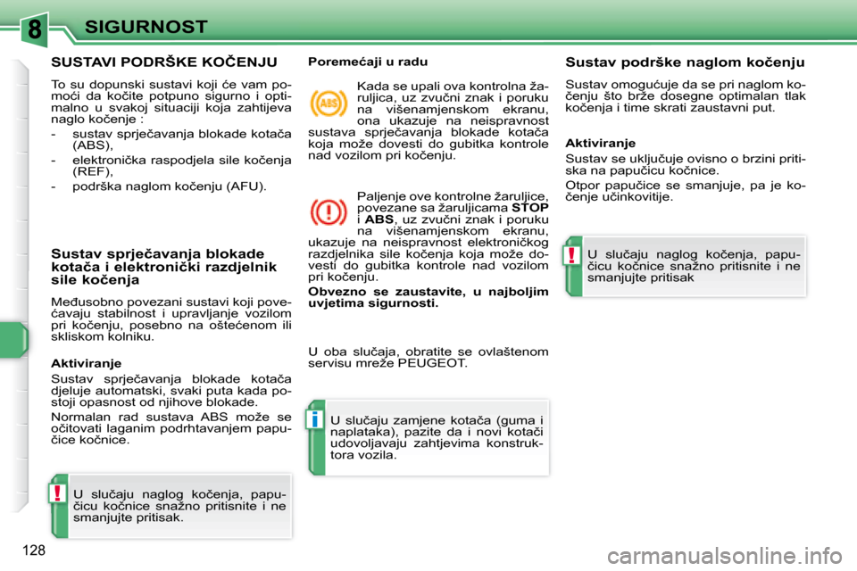 Peugeot 308 SW BL 2008  Vodič za korisnike (in Croatian) !
i
!
128
SIGURNOST
� � � � � � � � � � � � � �S�U�S�T�A�V�I� �P�O�D�R�Š�K�E� �K�O�Č�E�N�J�U� 
� �T�o�  �s�u�  �d�o�p�u�n�s�k�i�  �s�u�s�t�a�v�i�  �k�o�j�i�  �ć�e�  �v�a�m�  �p�o�- 
�m�o�ć�i�  �d�