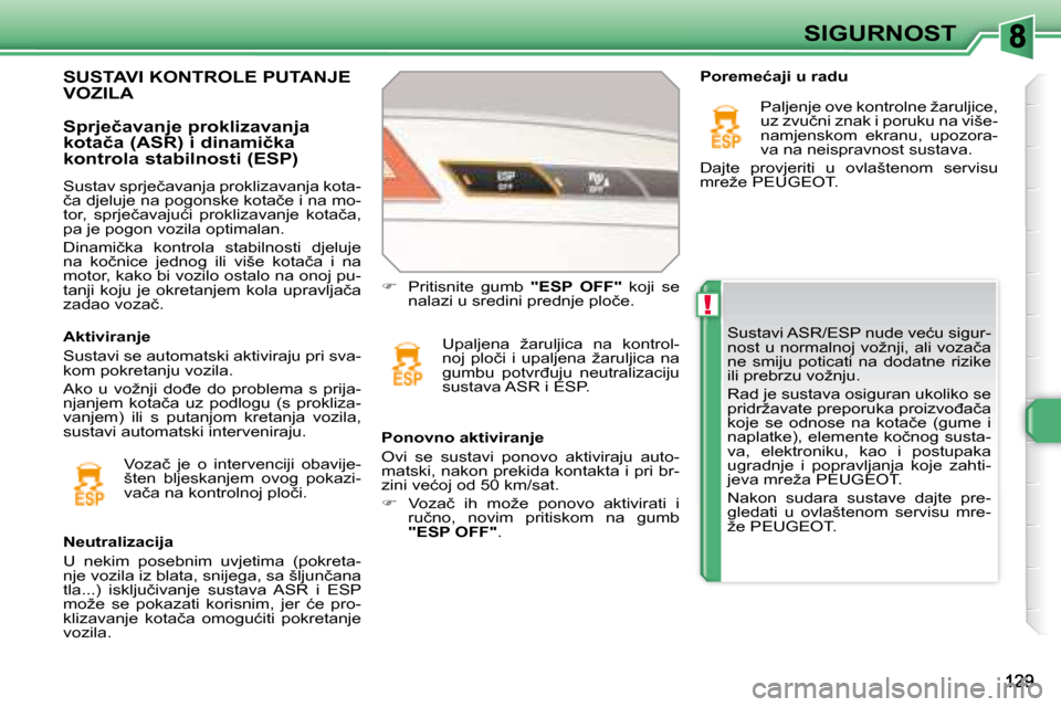 Peugeot 308 SW BL 2008  Vodič za korisnike (in Croatian) !
SIGURNOST
� �S�u�s�t�a�v�i� �A�S�R�/�E�S�P� �n�u�d�e� �v�e�ć�u� �s�i�g�u�r�- 
�n�o�s�t� �u� �n�o�r�m�a�l�n�o�j� �v�o�ž�n�j�i�,� �a�l�i� �v�o�z�a�č�a� 
�n�e�  �s�m�i�j�u�  �p�o�t�i�c�a�t�i�  �n�a�