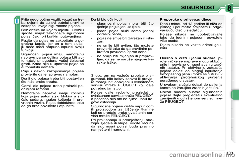 Peugeot 308 SW BL 2008  Vodič za korisnike (in Croatian) i
133
SIGURNOST
� � � � � �P�r�i�j�e� �n�e�g�o� �p�o�č�n�e� �v�o�z�i�t�i�,� �v�o�z�a�č� �s�e� �t�r�e�- 
�b�a�  �u�v�j�e�r�i�t�i�  �d�a�  �s�u�  �s�v�i�  �p�u�t�n�i�c�i�  �p�r�a�v�i�l�n�o� 
�z�a�k�o�