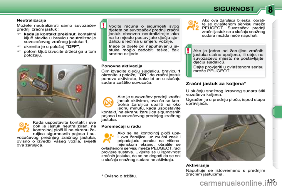 Peugeot 308 SW BL 2008  Vodič za korisnike (in Croatian) !
!
�1�3�5
SIGURNOST
� �A�k�o�  �j�e�  �j�e�d�n�a�  �o�d�  �ž�a�r�u�l�j�i�c�a�  �z�r�a�č�n�i�h�  
jastuka stalno upaljena, ili obje, na 
�s�u�v�o�z�a�č�e�v�o�  �m�j�e�s�t�o�  �n�e�  �p�o�s�t�a�v�l�
