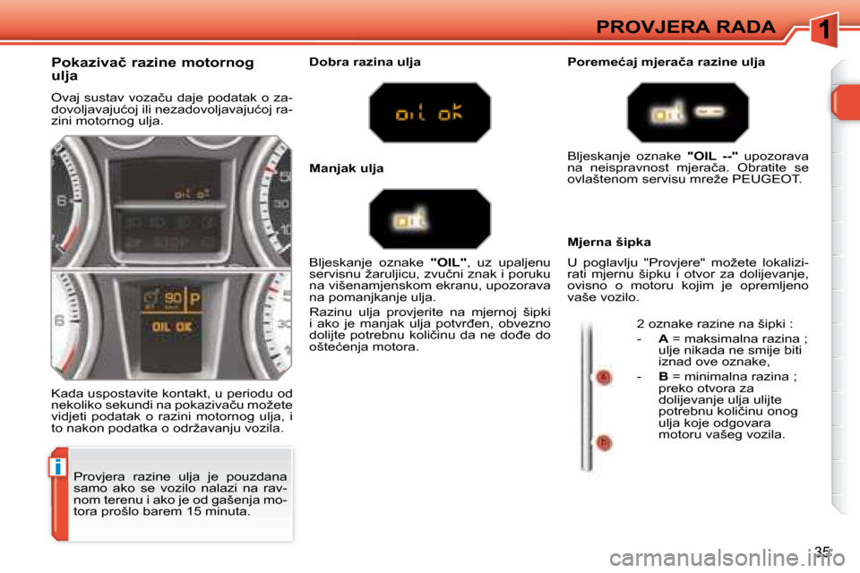 Peugeot 308 SW BL 2008  Vodič za korisnike (in Croatian) i
�3�5
�P�R�O�V�J�E�R�A� �R�A�D�A
 Provjera  razine  ulja  je  pouzdana  
�s�a�m�o�  �a�k�o�  �s�e�  �v�o�z�i�l�o�  �n�a�l�a�z�i�  �n�a�  �r�a�v�-
�n�o�m� �t�e�r�e�n�u� �i� �a�k�o� �j�e� �o�d� �g�a�š