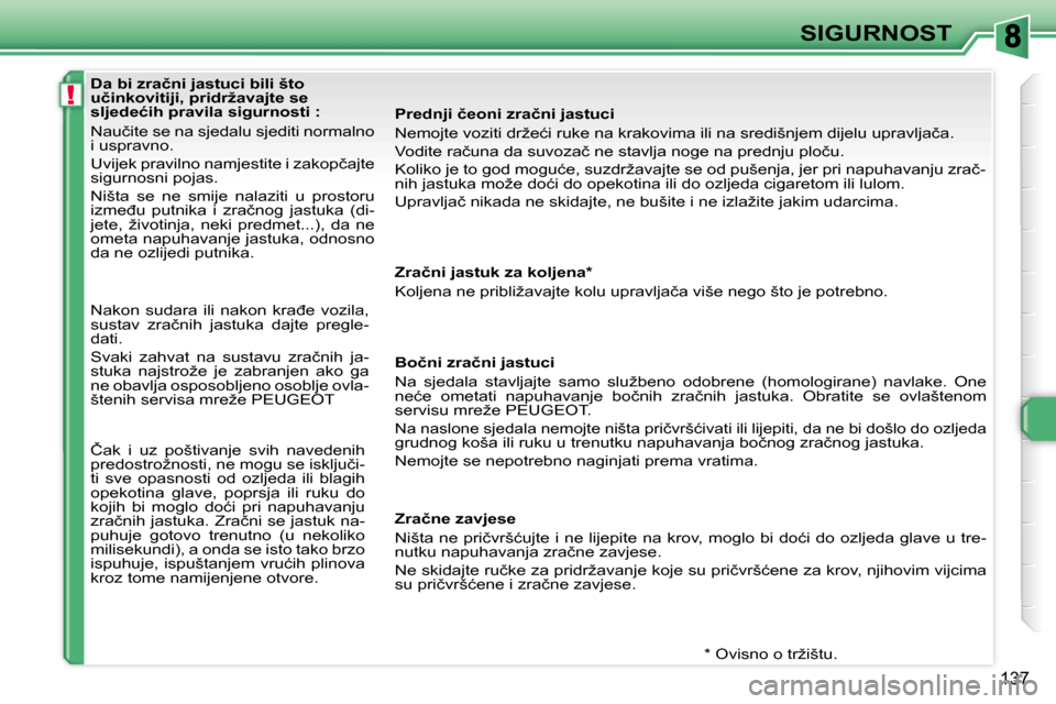 Peugeot 308 SW BL 2008  Vodič za korisnike (in Croatian) !
137
SIGURNOST
�D�a� �b�i� �z�r�a�č�n�i� �j�a�s�t�u�c�i� �b�i�l�i� �š�t�o�  
�u�č�i�n�k�o�v�i�t�i�j�i�,� �p�r�i�d�r�ž�a�v�a�j�t�e� �s�e� 
�s�l�j�e�d�e�ć�i�h� �p�r�a�v�i�l�a� �s�i�g�u�r�n�o�s�t�i