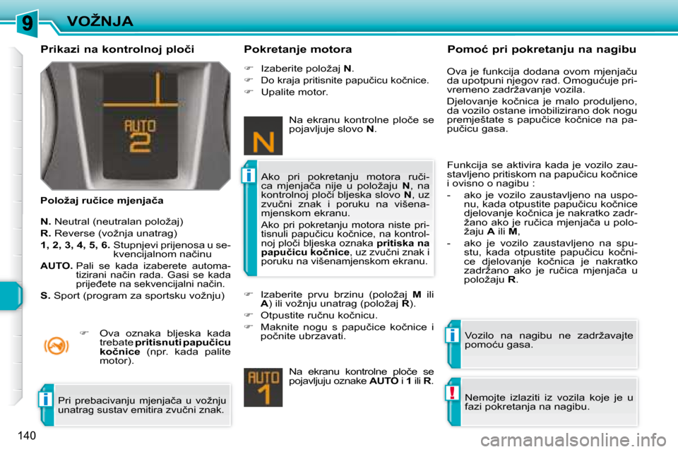 Peugeot 308 SW BL 2008  Vodič za korisnike (in Croatian) i
i
!i
�1�4�0
�V�O�Ž�N�J�A
� � �P�r�i�k�a�z�i� �n�a� �k�o�n�t�r�o�l�n�o�j� �p�l�o�č�i�  
� � �P�o�l�o�ž�a�j� �r�u�č�i�c�e� �m�j�e�n�j�a�č�a�  � � �P�o�k�r�e�t�a�n�j�e� �m�o�t�o�r�a� 
  
N. � � �N