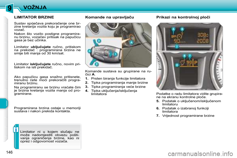 Peugeot 308 SW BL 2008  Vodič za korisnike (in Croatian) i
�1�4�6
�V�O�Ž�N�J�A
� � � � � �L�I�M�I�T�A�T�O�R� �B�R�Z�I�N�E� 
� �S�u�s�t�a�v�  �s�p�r�j�e�č�a�v�a�  �p�r�e�k�o�r�a�č�e�n�j�e�  �o�n�e�  �b�r�- 
zine kretanja vozila koju je programirao 
�v�o�z