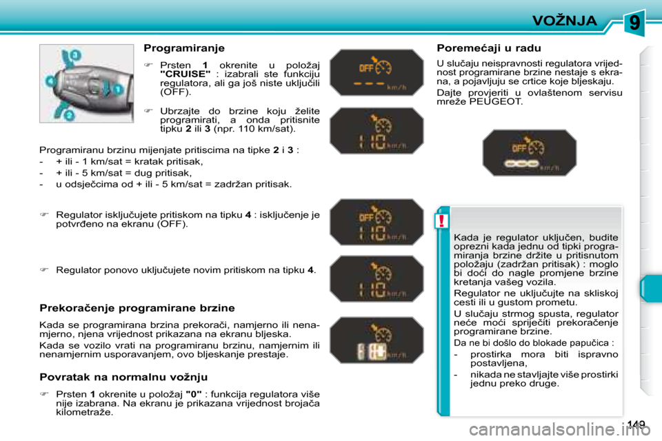Peugeot 308 SW BL 2008  Vodič za korisnike (in Croatian) !
�V�O�Ž�N�J�A
� �K�a�d�a�  �j�e�  �r�e�g�u�l�a�t�o�r�  �u�k�l�j�u�č�e�n�,�  �b�u�d�i�t�e�  
�o�p�r�e�z�n�i� �k�a�d�a� �j�e�d�n�u� �o�d� �t�i�p�k�i� �p�r�o�g�r�a�-
�m�i�r�a�n�j�a�  �b�r�z�i�n�e�  �d