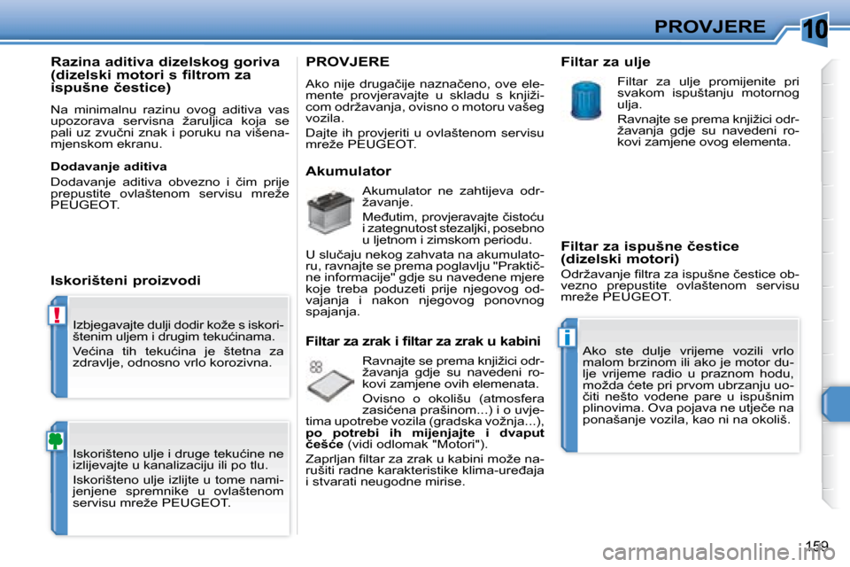 Peugeot 308 SW BL 2008  Vodič za korisnike (in Croatian) �1�0
!
i
�1�5�9
�P�R�O�V�J�E�R�E
� �I�z�b�j�e�g�a�v�a�j�t�e� �d�u�l�j�i� �d�o�d�i�r� �k�o�ž�e� �s� �i�s�k�o�r�i�- 
�š�t�e�n�i�m� �u�l�j�e�m� �i� �d�r�u�g�i�m� �t�e�k�u�ć�i�n�a�m�a�.�  
� �V�e�ć�i�