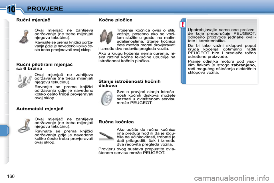 Peugeot 308 SW BL 2008  Vodič za korisnike (in Croatian) �1�0
!
160
�P�R�O�V�J�E�R�E� �U�p�o�t�r�e�b�l�j�a�v�a�j�t�e�  �s�a�m�o�  �o�n�e�  �p�r�o�i�z�v�o�- 
�d�e�  �k�o�j�e�  �p�r�e�p�o�r�u�č�u�j�e�  � �P�E�U�G�E�O�T� �,� 
�o�d�n�o�s�n�o�  �p�r�o�i�z�v�o�d