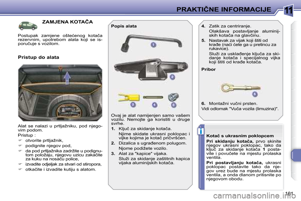 Peugeot 308 SW BL 2008  Vodič za korisnike (in Croatian) 11
i
161
�P�R�A�K�T�I�Č�N�E� �I�N�F�O�R�M�A�C�I�J�E
� � � � � � � � � � � �Z�A�M�J�E�N�A� �K�O�T�A�Č�A� 
� �A�l�a�t�  �s�e�  �n�a�l�a�z�i�  �u�  �p�r�t�l�j�a�ž�n�i�k�u�,�  �p�o�d�  �n�j�e�g�o�- 
�v
