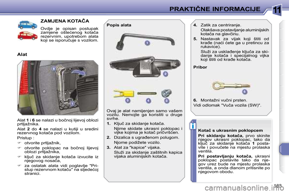 Peugeot 308 SW BL 2008  Vodič za korisnike (in Croatian) 11
i
163
�P�R�A�K�T�I�Č�N�E� �I�N�F�O�R�M�A�C�I�J�E
� � � � � � � � � � � �Z�A�M�J�E�N�A� �K�O�T�A�Č�A� 
 Ovdje  je  opisan  postupak  
�z�a�m�j�e�n�e�  �o�š�t�e�ć�e�n�o�g�  �k�o�t�a�č�a� 
rezerv