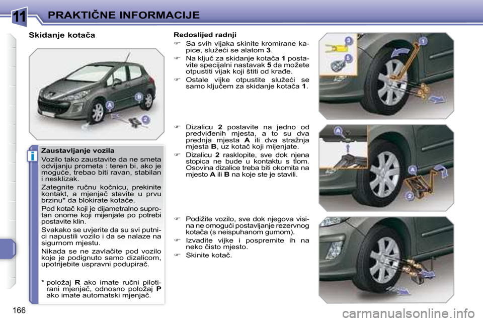 Peugeot 308 SW BL 2008  Vodič za korisnike (in Croatian) 11
i
166
�P�R�A�K�T�I�Č�N�E� �I�N�F�O�R�M�A�C�I�J�E
� � �Z�a�u�s�t�a�v�l�j�a�n�j�e� �v�o�z�i�l�a�  
 Vozilo tako zaustavite da ne smeta  
�o�d�v�i�j�a�n�j�u� �p�r�o�m�e�t�a� �:� �t�e�r�e�n� �b�i�,� �