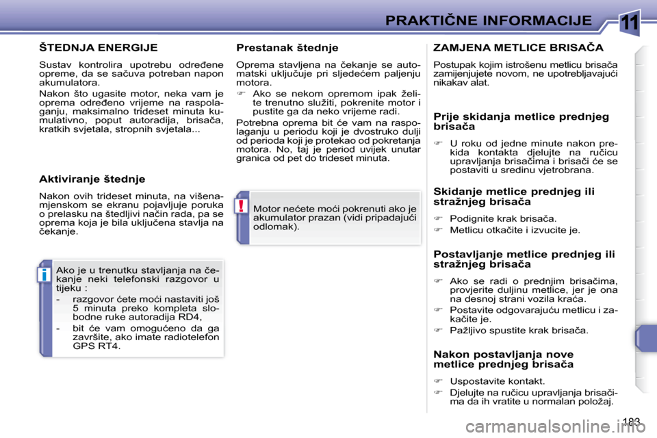 Peugeot 308 SW BL 2008  Vodič za korisnike (in Croatian) 11
!
i
183
�P�R�A�K�T�I�Č�N�E� �I�N�F�O�R�M�A�C�I�J�E
� �M�o�t�o�r� �n�e�ć�e�t�e� �m�o�ć�i� �p�o�k�r�e�n�u�t�i� �a�k�o� �j�e�  
�a�k�u�m�u�l�a�t�o�r� �p�r�a�z�a�n� �(�v�i�d�i� �p�r�i�p�a�d�a�j�u�ć