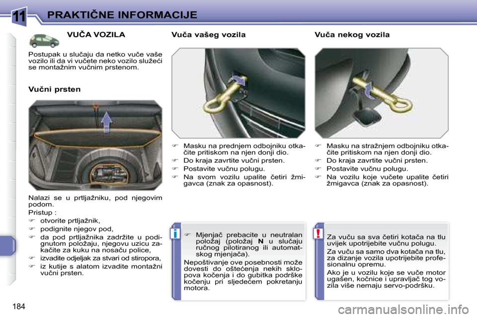 Peugeot 308 SW BL 2008  Vodič za korisnike (in Croatian) 11
!i
�1�8�4
�P�R�A�K�T�I�Č�N�E� �I�N�F�O�R�M�A�C�I�J�E
� � � � � �V�U�Č�A� �V�O�Z�I�L�A� 
� � �V�u�č�n�i� �p�r�s�t�e�n� � � �V�u�č�a� �v�a�š�e�g� �v�o�z�i�l�a�  
   
� � �  �M�a�s�k�u� �n�a� 