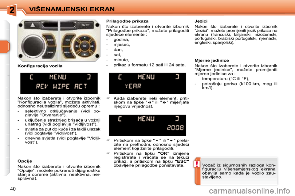 Peugeot 308 SW BL 2008  Vodič za korisnike (in Croatian) !
�4�0
�V�I�Š�E�N�A�M�J�E�N�S�K�I� �E�K�R�A�N� �V�o�z�a�č�  �i�z�  �s�i�g�u�r�n�o�s�n�i�h�  �r�a�z�l�o�g�a�  �k�o�n�- 
�ﬁ� �g�u�r�a�c�i�j�u�  �v�i�š�e�n�a�m�j�e�n�s�k�o�g�  �e�k�r�a�n�a� 
�o�b�a�