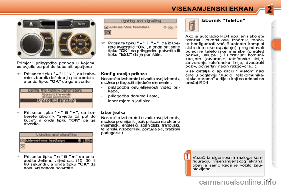 Peugeot 308 SW BL 2008  Vodič za korisnike (in Croatian) !
�4�3
�V�I�Š�E�N�A�M�J�E�N�S�K�I� �E�K�R�A�N
� �V�o�z�a�č�  �i�z�  �s�i�g�u�r�n�o�s�n�i�h�  �r�a�z�l�o�g�a�  �k�o�n�- 
�ﬁ� �g�u�r�a�c�i�j�u�  �v�i�š�e�n�a�m�j�e�n�s�k�o�g�  �e�k�r�a�n�a� 
�o�b�a