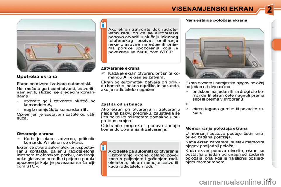 Peugeot 308 SW BL 2008  Vodič za korisnike (in Croatian) i
i
�4�5
�V�I�Š�E�N�A�M�J�E�N�S�K�I� �E�K�R�A�N
� � �U�p�o�t�r�e�b�a� �e�k�r�a�n�a�  
� �E�k�r�a�n� �s�e� �o�t�v�a�r�a� �i� �z�a�t�v�a�r�a� �a�u�t�o�m�a�t�s�k�i�.�  
� �N�o�,� �m�o�ž�e�t�e� �g�a� �i