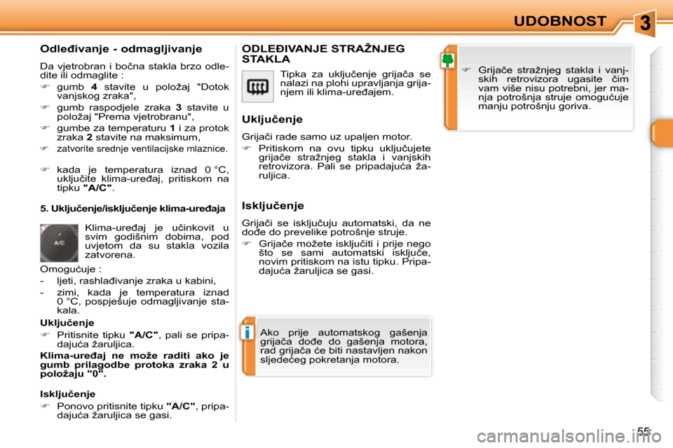 Peugeot 308 SW BL 2008  Vodič za korisnike (in Croatian) i
�5�5
UDOBNOST
� � �O�d�l�e�đ�i�v�a�n�j�e� �-� �o�d�m�a�g�l�j�i�v�a�n�j�e�  
� �D�a�  �v�j�e�t�r�o�b�r�a�n�  �i�  �b�o�č�n�a�  �s�t�a�k�l�a�  �b�r�z�o�  �o�d�l�e�- 
�d�i�t�e� �i�l�i� �o�d�m�a�g�l�i