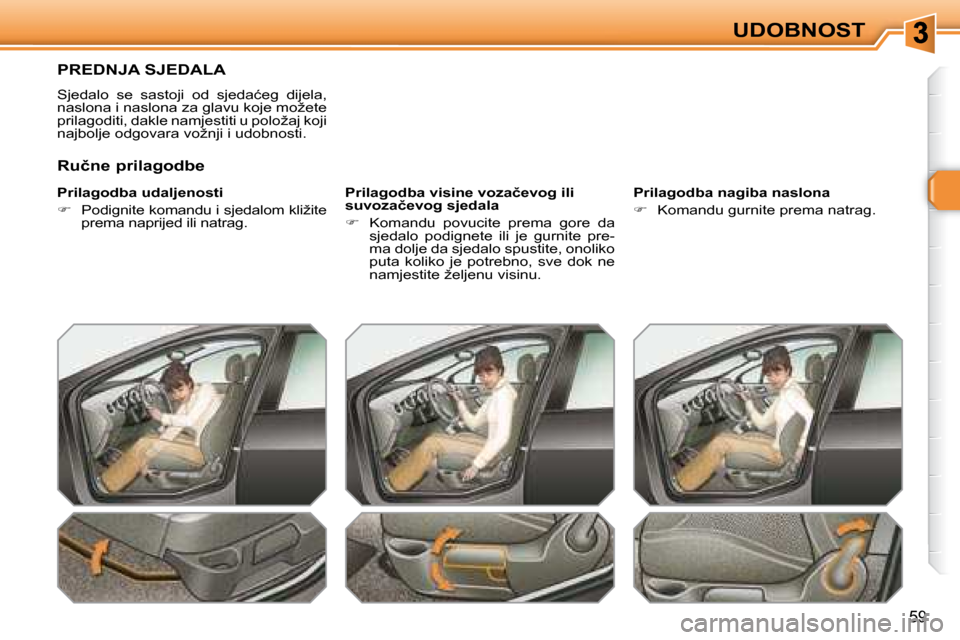 Peugeot 308 SW BL 2008  Vodič za korisnike (in Croatian) �5�9
UDOBNOST
� � � � � � � �P�R�E�D�N�J�A� �S�J�E�D�A�L�A� 
� �S�j�e�d�a�l�o�  �s�e�  �s�a�s�t�o�j�i�  �o�d�  �s�j�e�d�a�ć�e�g�  �d�i�j�e�l�a�,�  
�n�a�s�l�o�n�a� �i� �n�a�s�l�o�n�a� �z�a� �g�l�a�v�