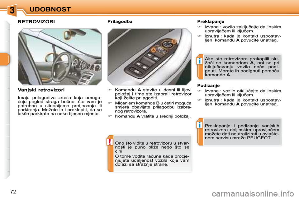 Peugeot 308 SW BL 2008  Vodič za korisnike (in Croatian) !
i
i
72
UDOBNOST� �O�n�o� �š�t�o� �v�i�d�i�t�e� �u� �r�e�t�r�o�v�i�z�o�r�u� �u� �s�t�v�a�r�- 
�n�o�s�t�i�  �j�e�  �p�u�n�o�  �b�l�i�ž�e�  �n�e�g�o�  �š�t�o�  �s�e� 
�č�i�n�i�.�  
� �O� �t�o�m�e� 
