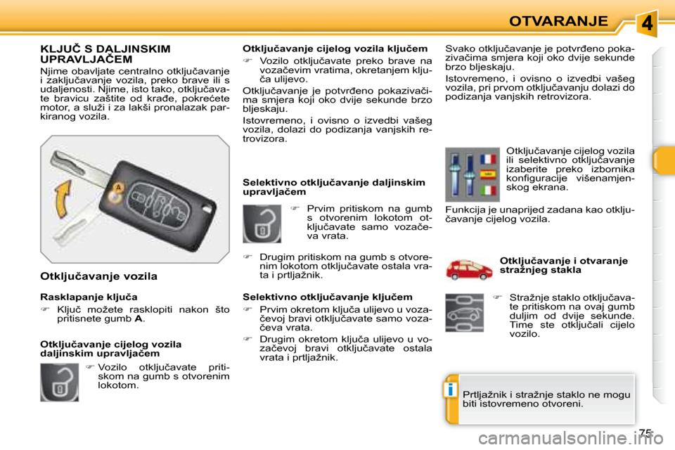 Peugeot 308 SW BL 2008  Vodič za korisnike (in Croatian) i
�7�5
�O�T�V�A�R�A�N�J�E
   
�    Prvim  pritiskom  na  gumb 
�s�  �o�t�v�o�r�e�n�i�m�  �l�o�k�o�t�o�m�  �o�t�- 
�k�l�j�u�č�a�v�a�t�e�  �s�a�m�o�  �v�o�z�a�č�e�-
�v�a� �v�r�a�t�a�.� 
� � � �S�e�