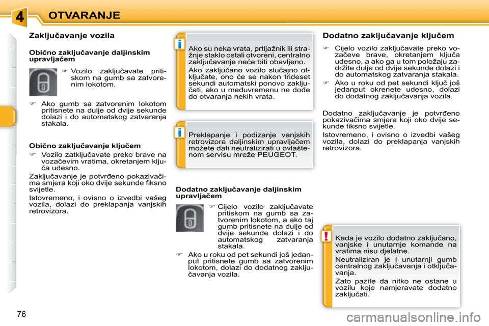 Peugeot 308 SW BL 2008  Vodič za korisnike (in Croatian) !
i
i
76
�O�T�V�A�R�A�N�J�E� �K�a�d�a� �j�e� �v�o�z�i�l�o� �d�o�d�a�t�n�o� �z�a�k�l�j�u�č�a�n�o�,�  
vanjske  i  unutarnje  komande  na 
�v�r�a�t�i�m�a� �n�i�s�u� �d�j�e�l�a�t�n�e�.�  
 Neutraliziran