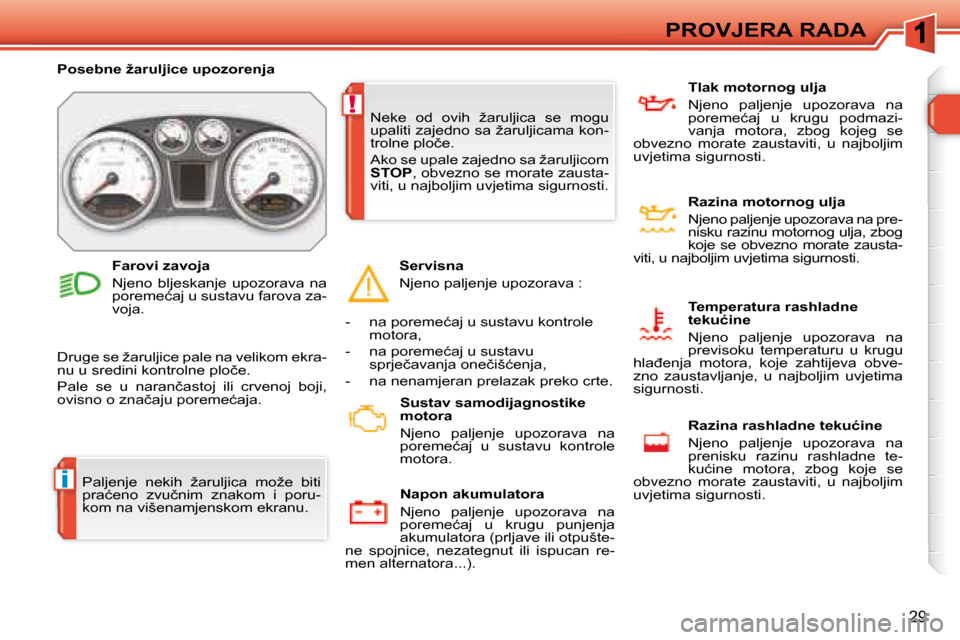 Peugeot 308 SW BL 2008  Vodič za korisnike (in Croatian) i
!
29
�P�R�O�V�J�E�R�A� �R�A�D�A
� �P�a�l�j�e�n�j�e�  �n�e�k�i�h�  �ž�a�r�u�l�j�i�c�a�  �m�o�ž�e�  �b�i�t�i�  
�p�r�a�ć�e�n�o�  �z�v�u�č�n�i�m�  �z�n�a�k�o�m�  �i�  �p�o�r�u�-
�k�o�m� �n�a� �v�i�