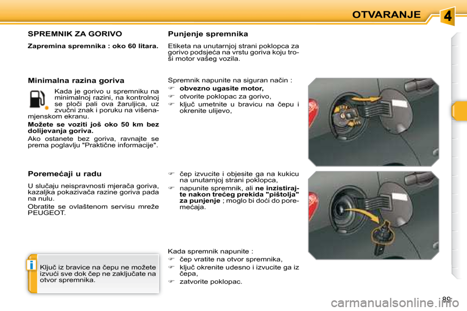 Peugeot 308 SW BL 2008  Vodič za korisnike (in Croatian) i
89
�O�T�V�A�R�A�N�J�E
� �K�l�j�u�č� �i�z� �b�r�a�v�i�c�e� �n�a� �č�e�p�u� �n�e� �m�o�ž�e�t�e�  
�i�z�v�u�ć�i� �s�v�e� �d�o�k� �č�e�p� �n�e� �z�a�k�l�j�u�č�a�t�e� �n�a� 
�o�t�v�o�r� �s�p�r�e�m�