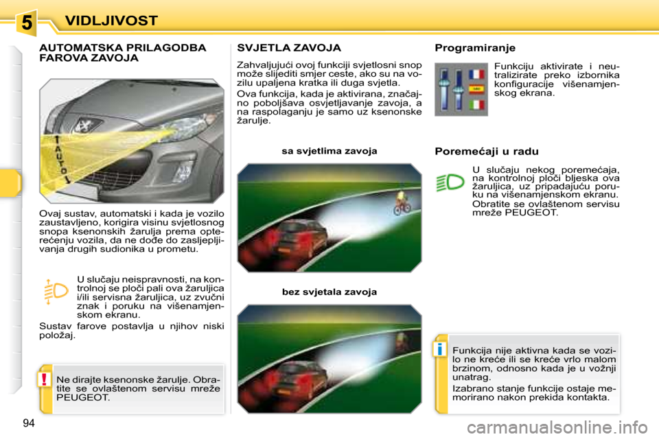 Peugeot 308 SW BL 2008  Vodič za korisnike (in Croatian) !
i
�9�4
�V�I�D�L�J�I�V�O�S�T
� � � � � � � �S�V�J�E�T�L�A� �Z�A�V�O�J�A� 
� �Z�a�h�v�a�l�j�u�j�u�ć�i� �o�v�o�j� �f�u�n�k�c�i�j�i� �s�v�j�e�t�l�o�s�n�i� �s�n�o�p�  
�m�o�ž�e� �s�l�i�j�e�d�i�t�i� �s�