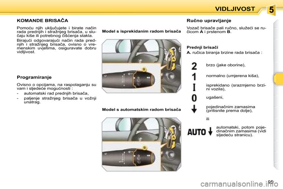 Peugeot 308 SW BL 2008  Vodič za korisnike (in Croatian) �9�5
�V�I�D�L�J�I�V�O�S�T
� � � � � � � �K�O�M�A�N�D�E� �B�R�I�S�A�Č�A� 
� �P�o�m�o�ć�u�  �n�j�i�h�  �u�k�l�j�u�č�u�j�e�t�e�  �i�  �b�i�r�a�t�e�  �n�a�č�i�n�  
�r�a�d�a� �p�r�e�d�n�j�i�h� �i� �s�t