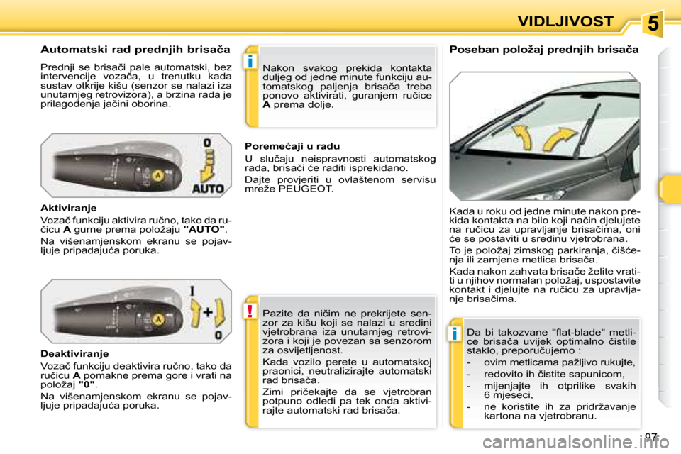 Peugeot 308 SW BL 2008  Vodič za korisnike (in Croatian) !
i
i
97
�V�I�D�L�J�I�V�O�S�T
� � �P�o�s�e�b�a�n� �p�o�l�o�ž�a�j� �p�r�e�d�n�j�i�h� �b�r�i�s�a�č�a� 
� � �A�u�t�o�m�a�t�s�k�i� �r�a�d� �p�r�e�d�n�j�i�h� �b�r�i�s�a�č�a�  
� �P�r�e�d�n�j�i�  �s�e�  